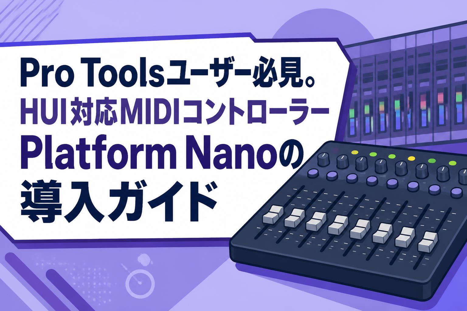 Pro Toolsユーザー必見。HUI対応MIDIコントローラーPlatform Nanoの導入ガイド