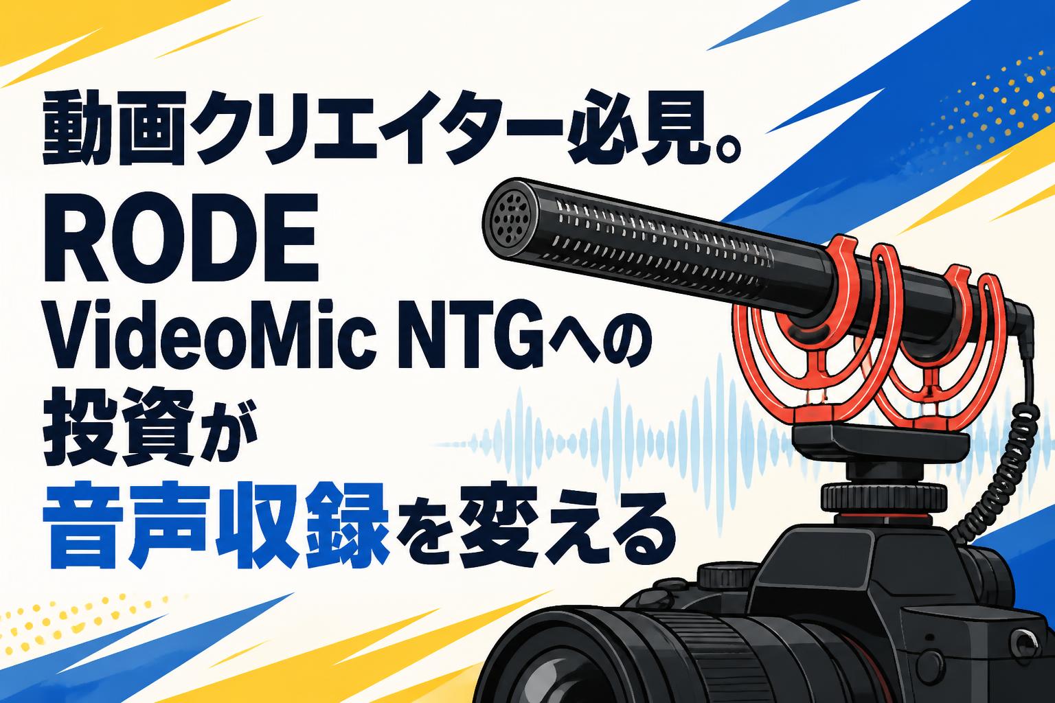 動画クリエイター必見。RODE VideoMic NTGへの投資が音声収録を変える