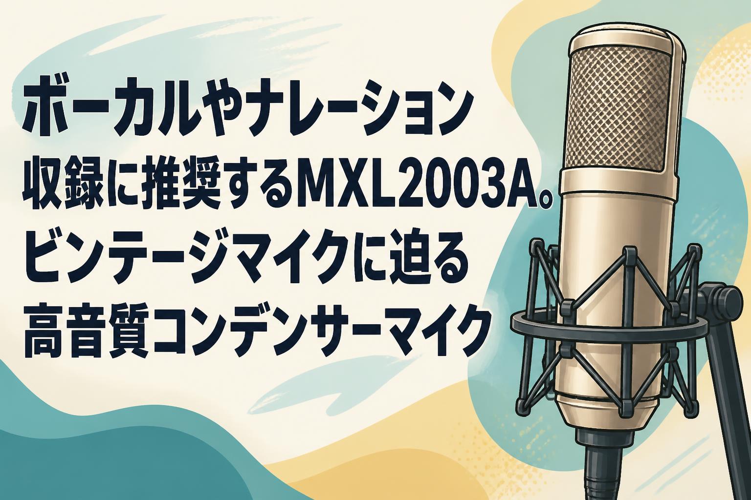 ボーカルやナレーション収録に推奨するMXL2003A。ビンテージマイクに迫る高音質コンデンサーマイク