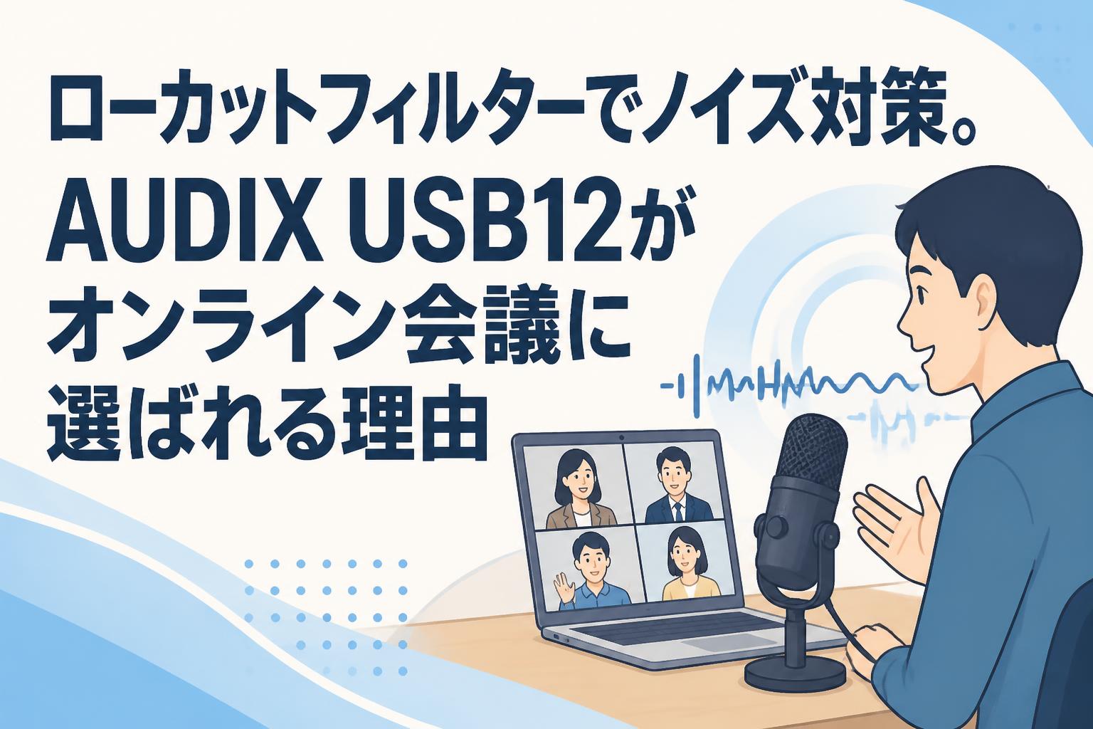 ローカットフィルターでノイズ対策。AUDIX USB12がオンライン会議に選ばれる理由