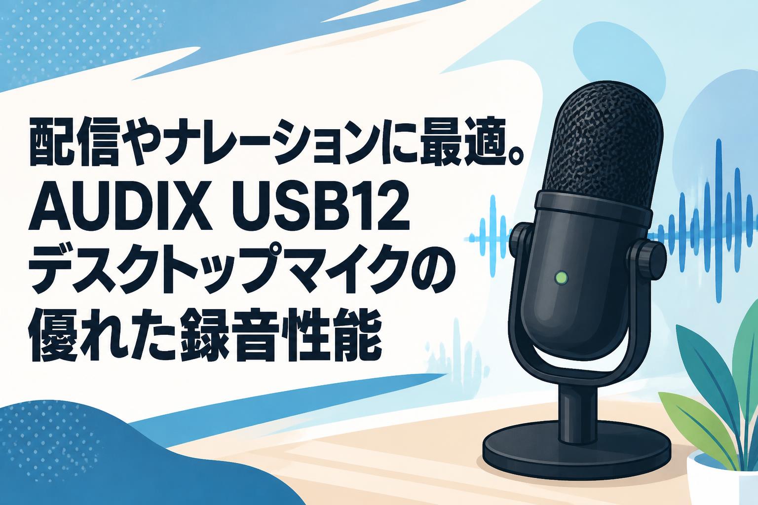 配信やナレーションに最適。AUDIX USB12デスクトップマイクの優れた録音性能