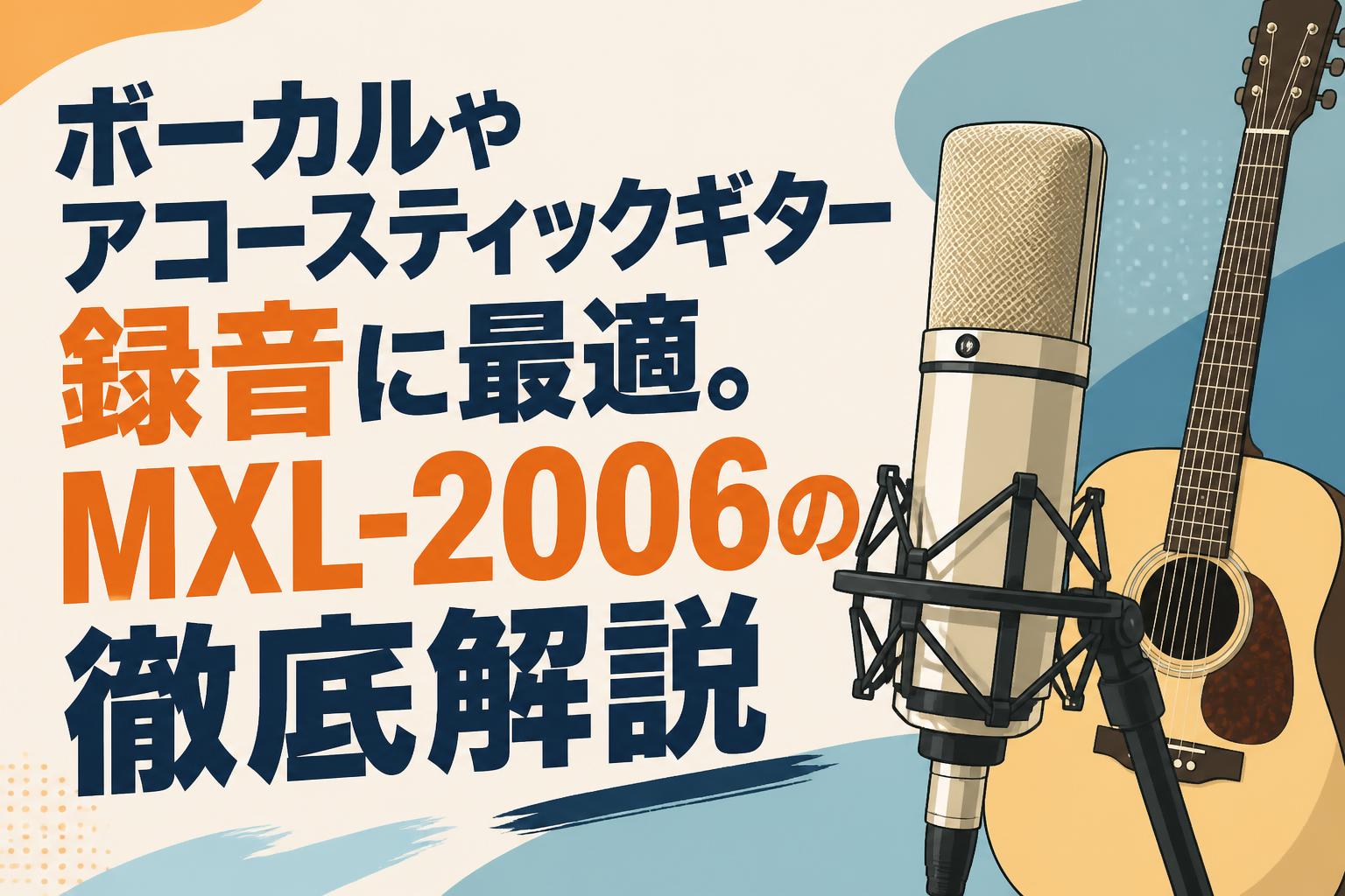 ボーカルやアコースティックギター録音に最適。MXL-2006の徹底解説