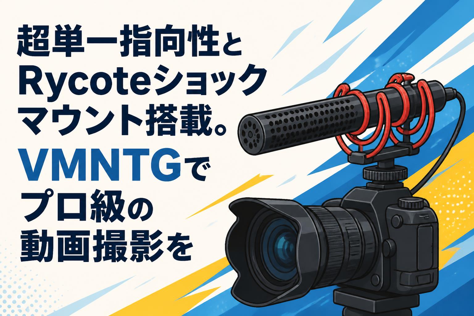 超単一指向性とRycoteショックマウント搭載。VMNTGでプロ級の動画撮影を