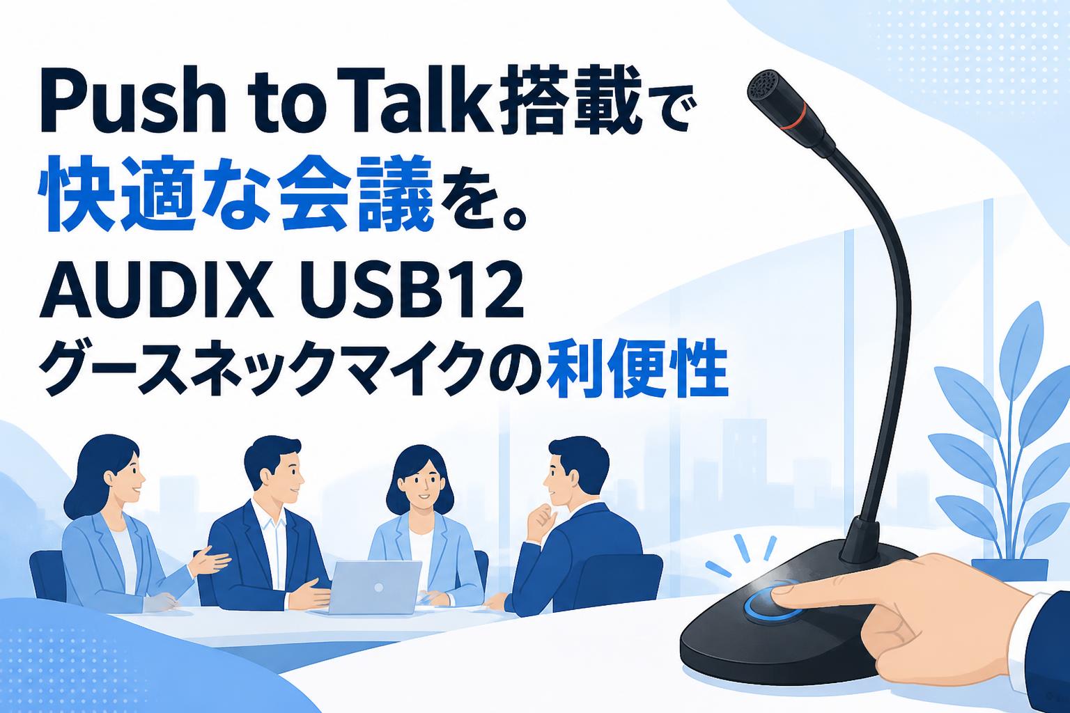 Push to Talk搭載で快適な会議を。AUDIX USB12グースネックマイクの利便性