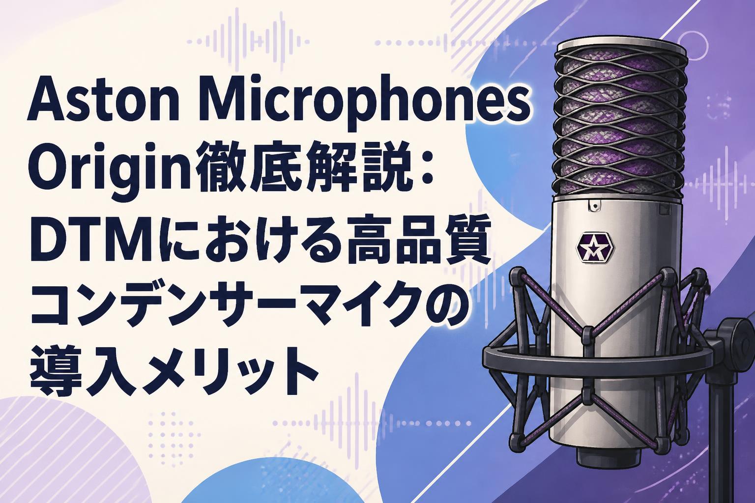 Aston Microphones Origin徹底解説：DTMにおける高品質コンデンサーマイクの導入メリット