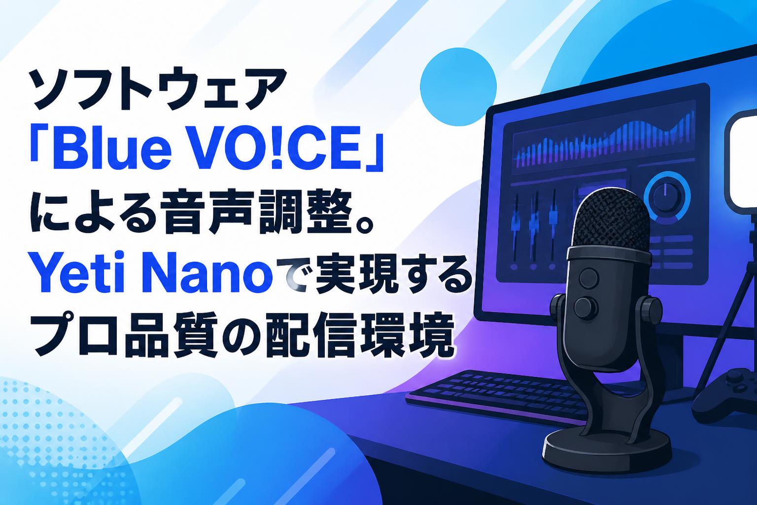 ソフトウェア「Blue VO!CE」による音声調整。Yeti Nanoで実現するプロ品質の配信環境