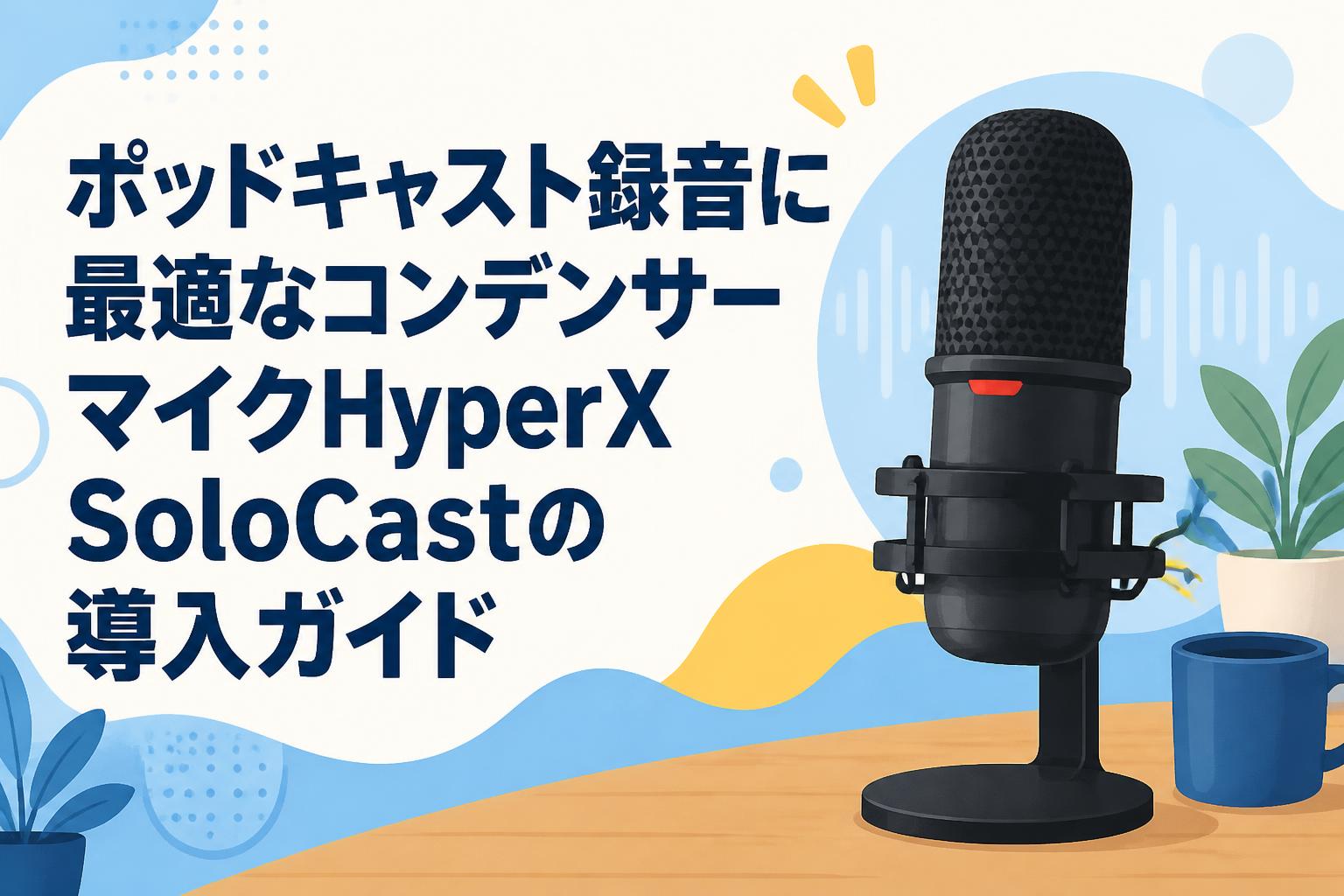 ポッドキャスト録音に最適なコンデンサーマイクHyperX SoloCastの導入ガイド