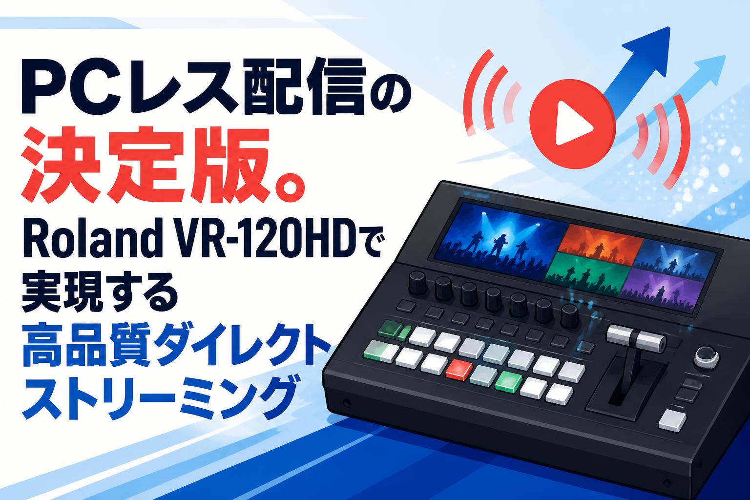 PCレス配信の決定版。Roland VR-120HDで実現する高品質ダイレクトストリーミング