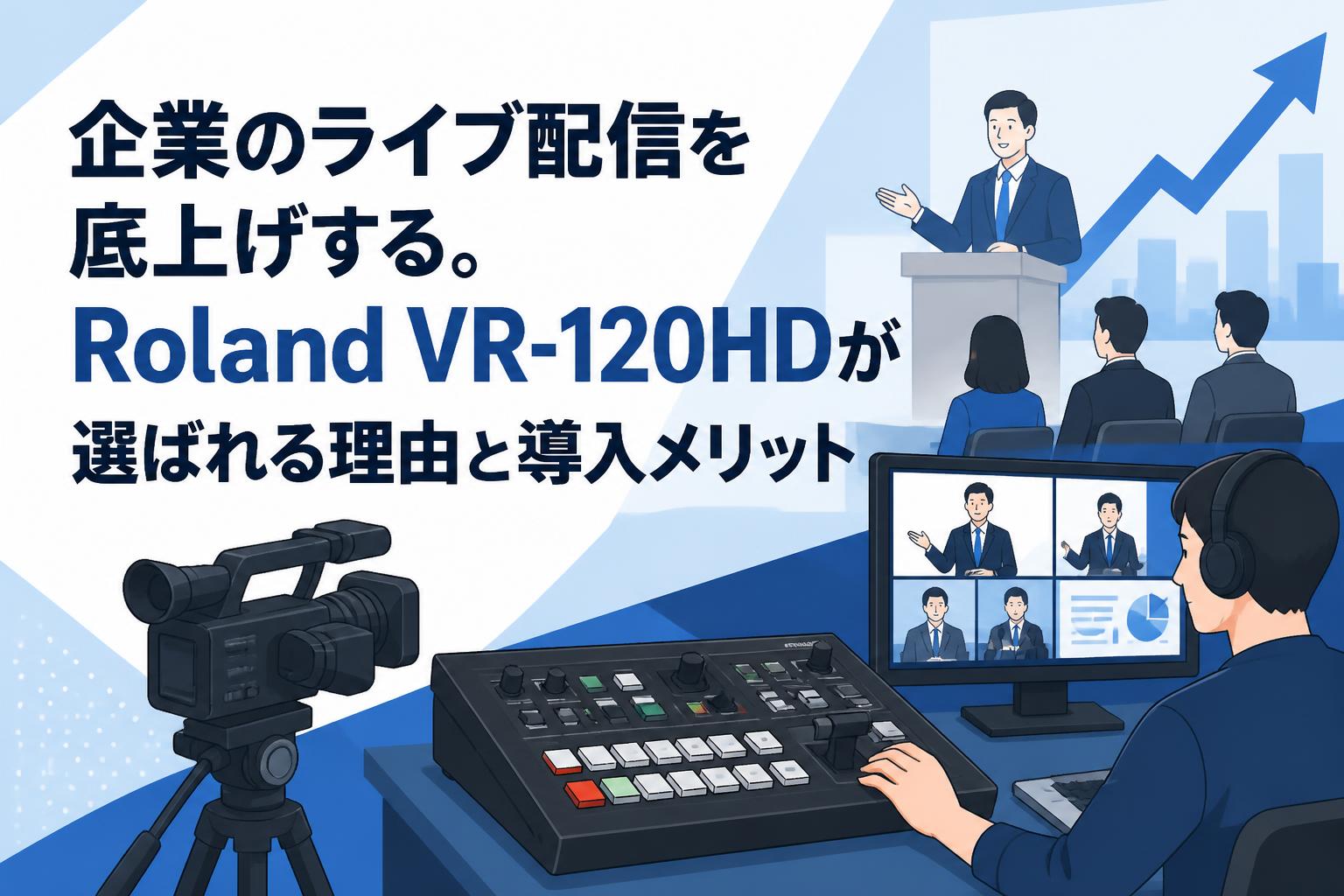 企業のライブ配信を底上げする。Roland VR-120HDが選ばれる理由と導入メリット