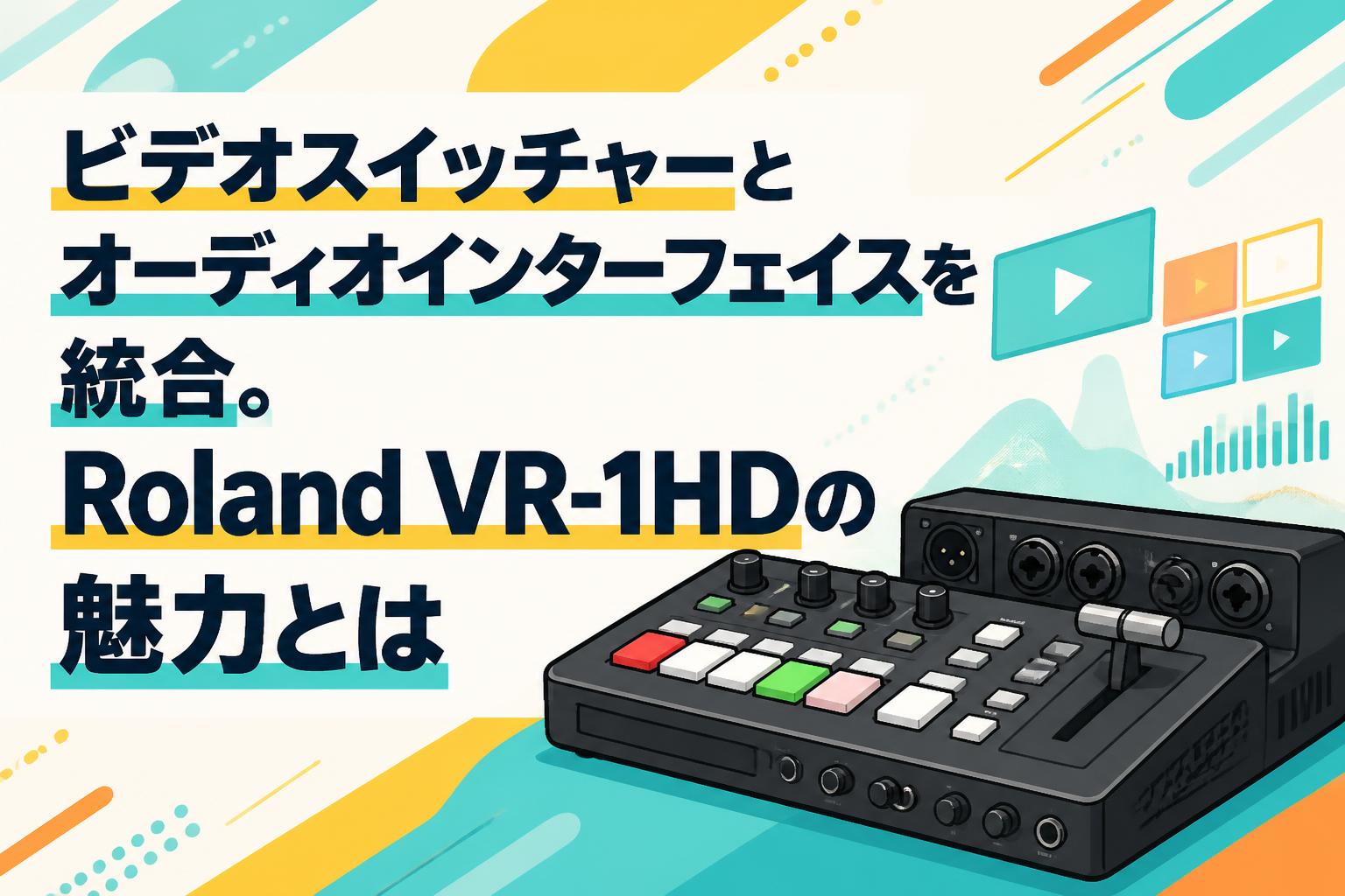 ビデオスイッチャーとオーディオインターフェイスを統合。Roland VR-1HDの魅力とは