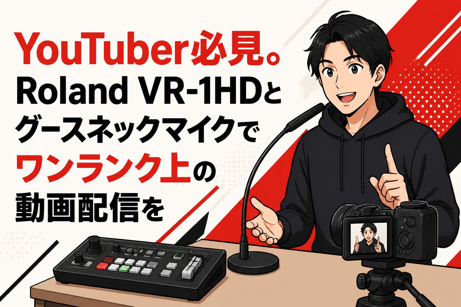 YouTuber必見。Roland VR-1HDとグースネックマイクでワンランク上の動画配信を