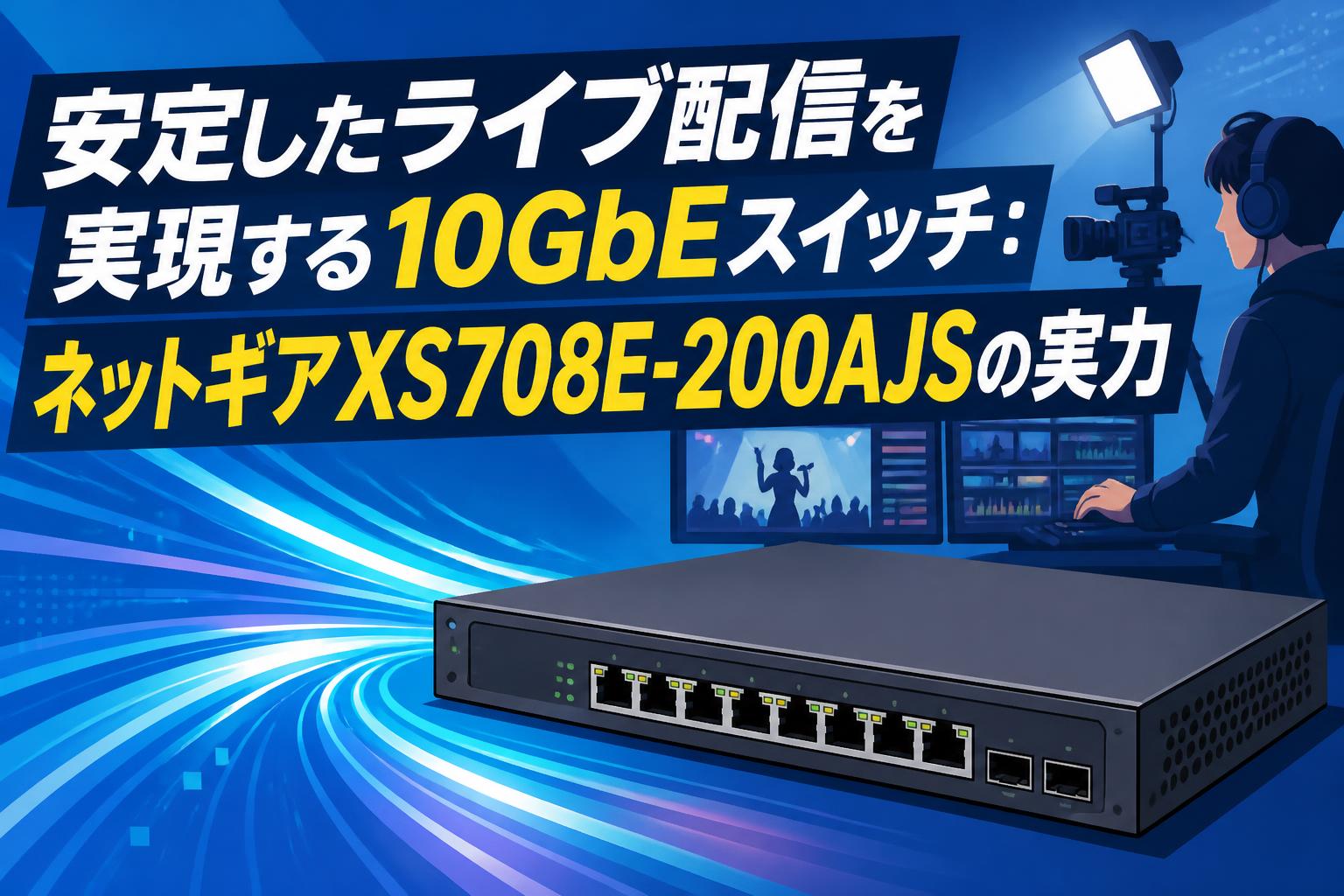 安定したライブ配信を実現する10GbEスイッチ：ネットギアXS708E-200AJSの実力