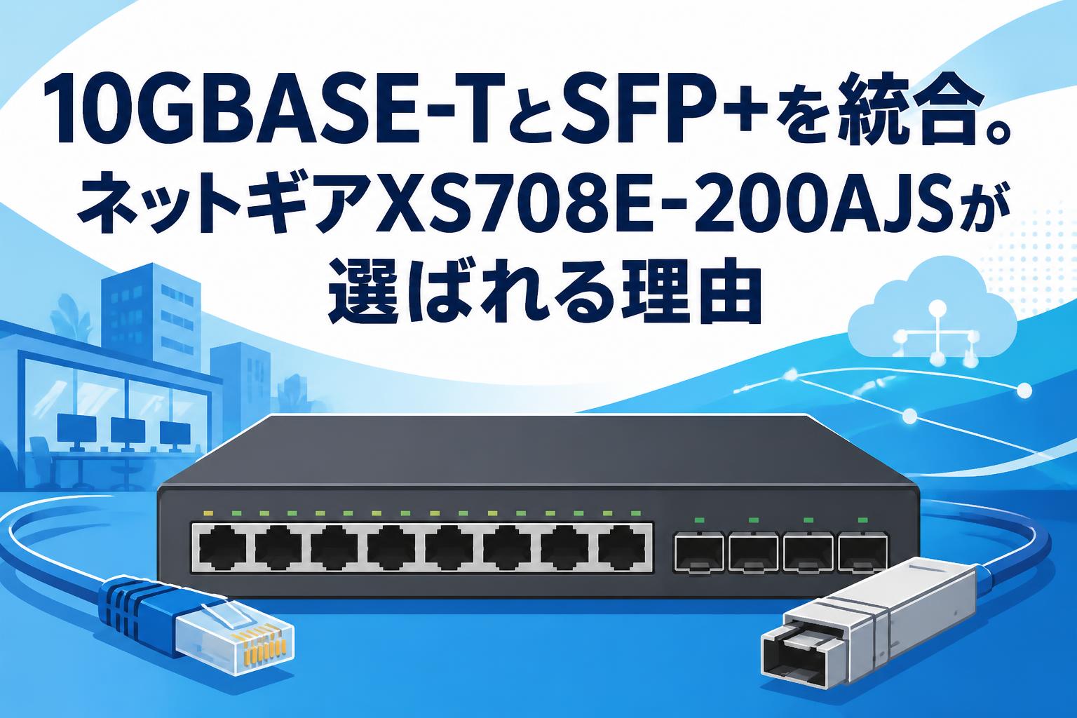 10GBASE-TとSFP+を統合。ネットギアXS708E-200AJSが選ばれる理由