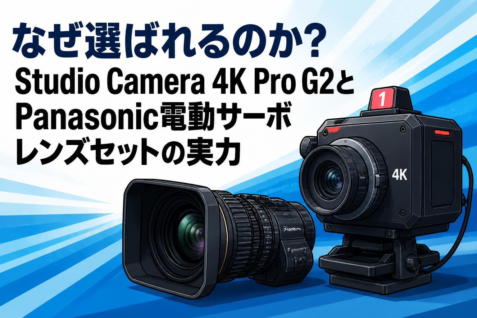 なぜ選ばれるのか？Studio Camera 4K Pro G2とPanasonic電動サーボレンズセットの実力