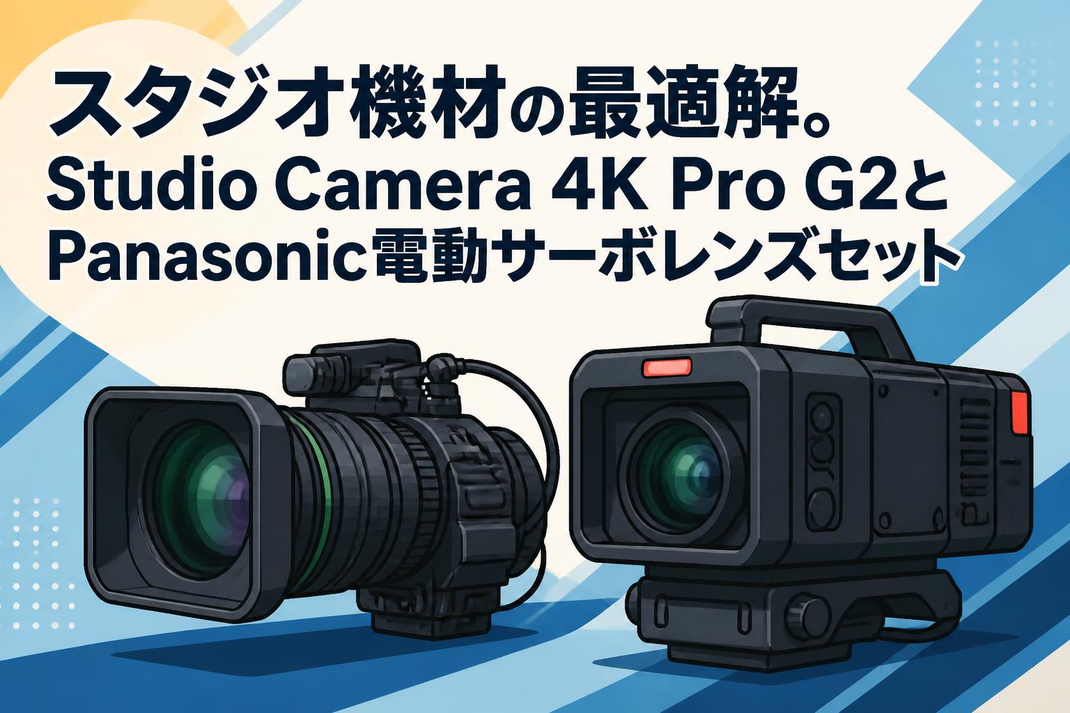 スタジオ機材の最適解。Studio Camera 4K Pro G2とPanasonic電動サーボレンズセット