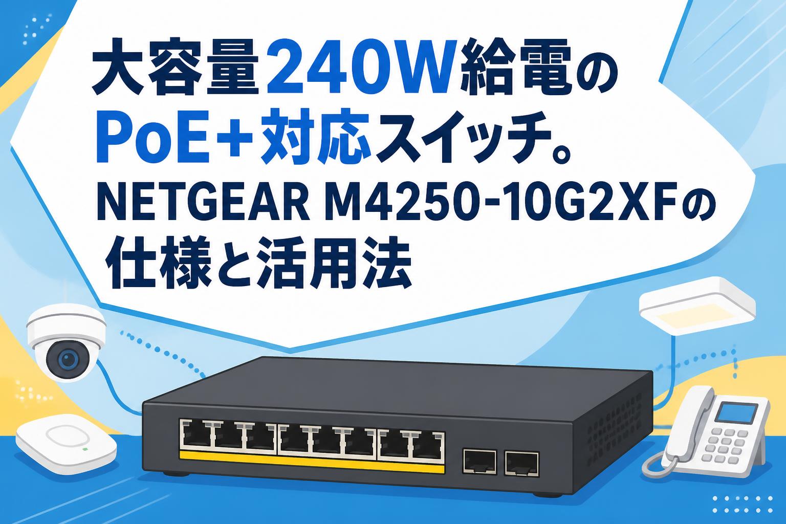 大容量240W給電のPoE+対応スイッチ。NETGEAR M4250-10G2XFの仕様と活用法