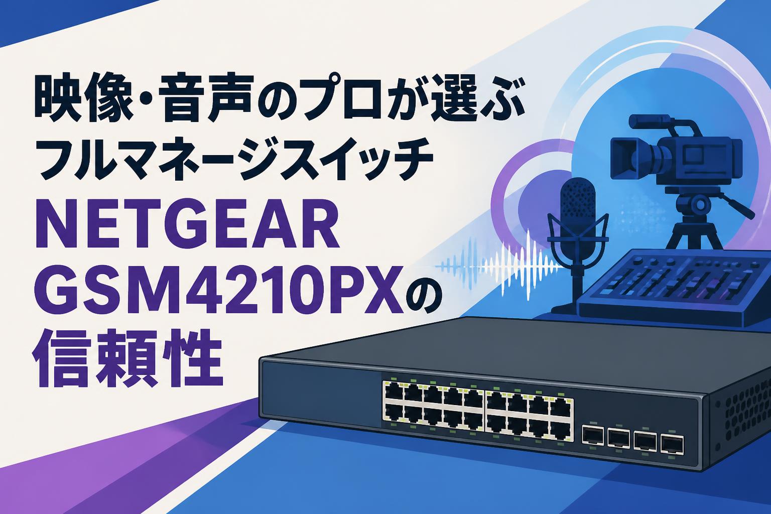 映像・音声のプロが選ぶフルマネージスイッチNETGEAR GSM4210PXの信頼性