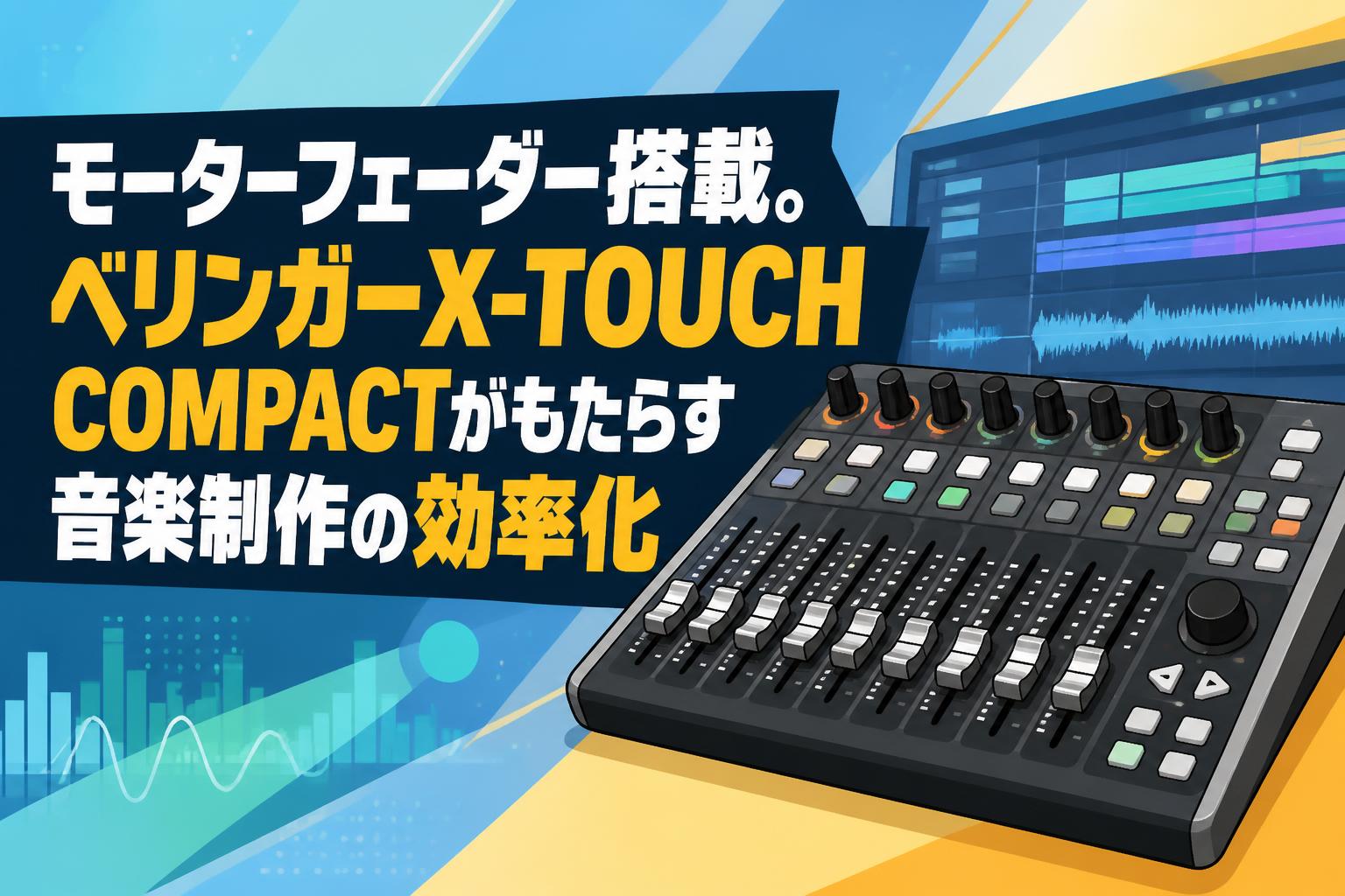 モーターフェーダー搭載。ベリンガーX-TOUCH COMPACTがもたらす音楽制作の効率化