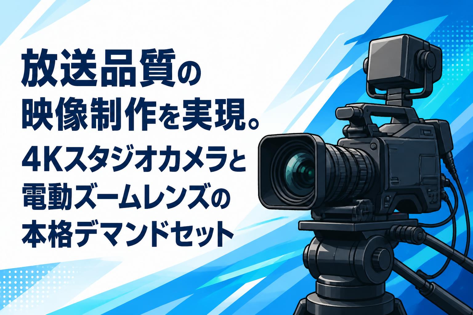 放送品質の映像制作を実現。4Kスタジオカメラと電動ズームレンズの本格デマンドセット
