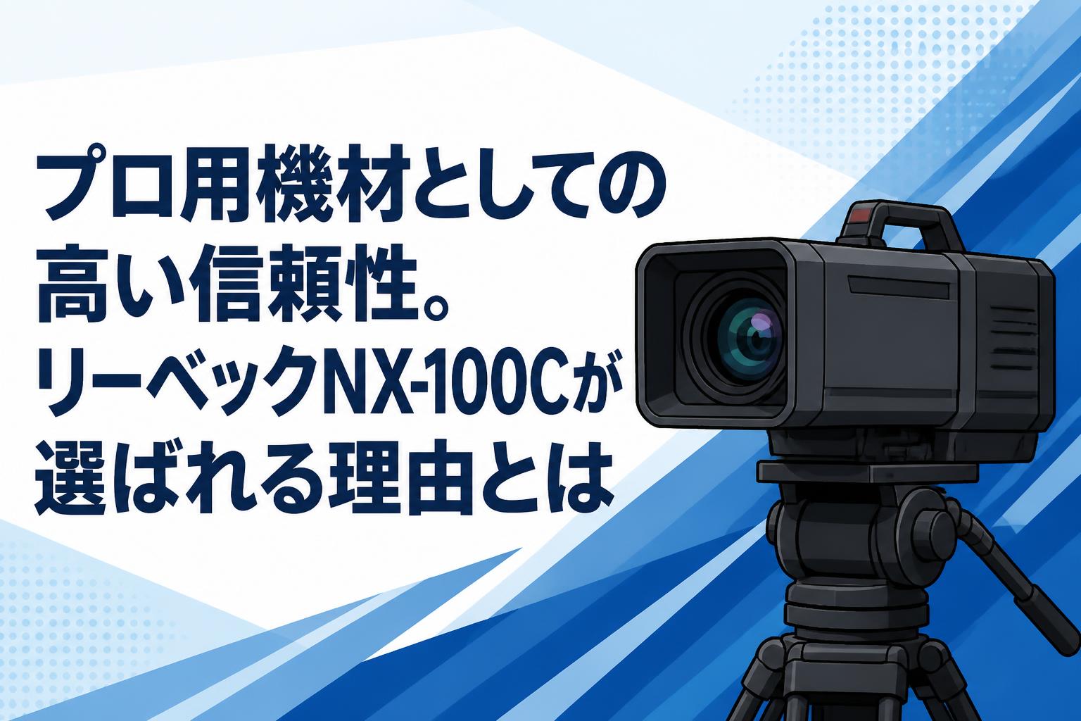 プロ用機材としての高い信頼性。リーベックNX-100Cが選ばれる理由とは