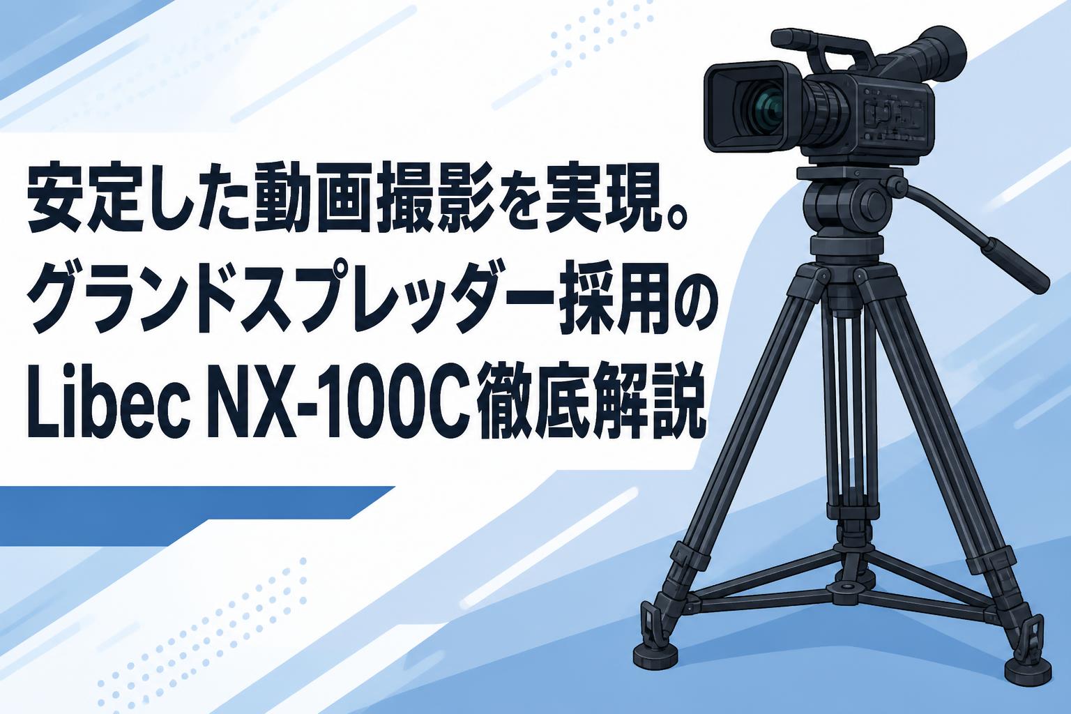 安定した動画撮影を実現。グランドスプレッダー採用のLibec NX-100C徹底解説