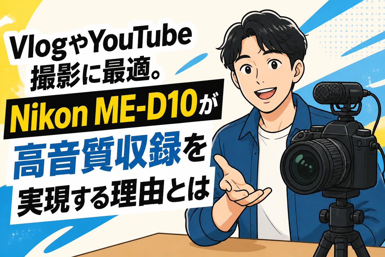 VlogやYouTube撮影に最適。Nikon ME-D10が高音質収録を実現する理由とは