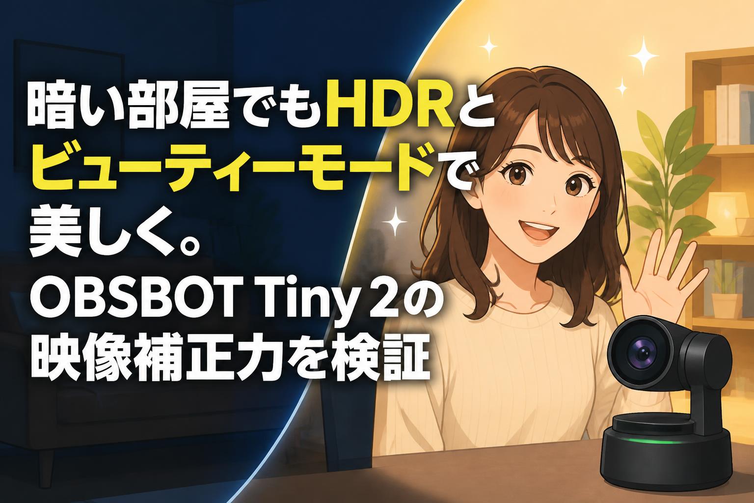 暗い部屋でもHDRとビューティーモードで美しく。OBSBOT Tiny 2の映像補正力を検証