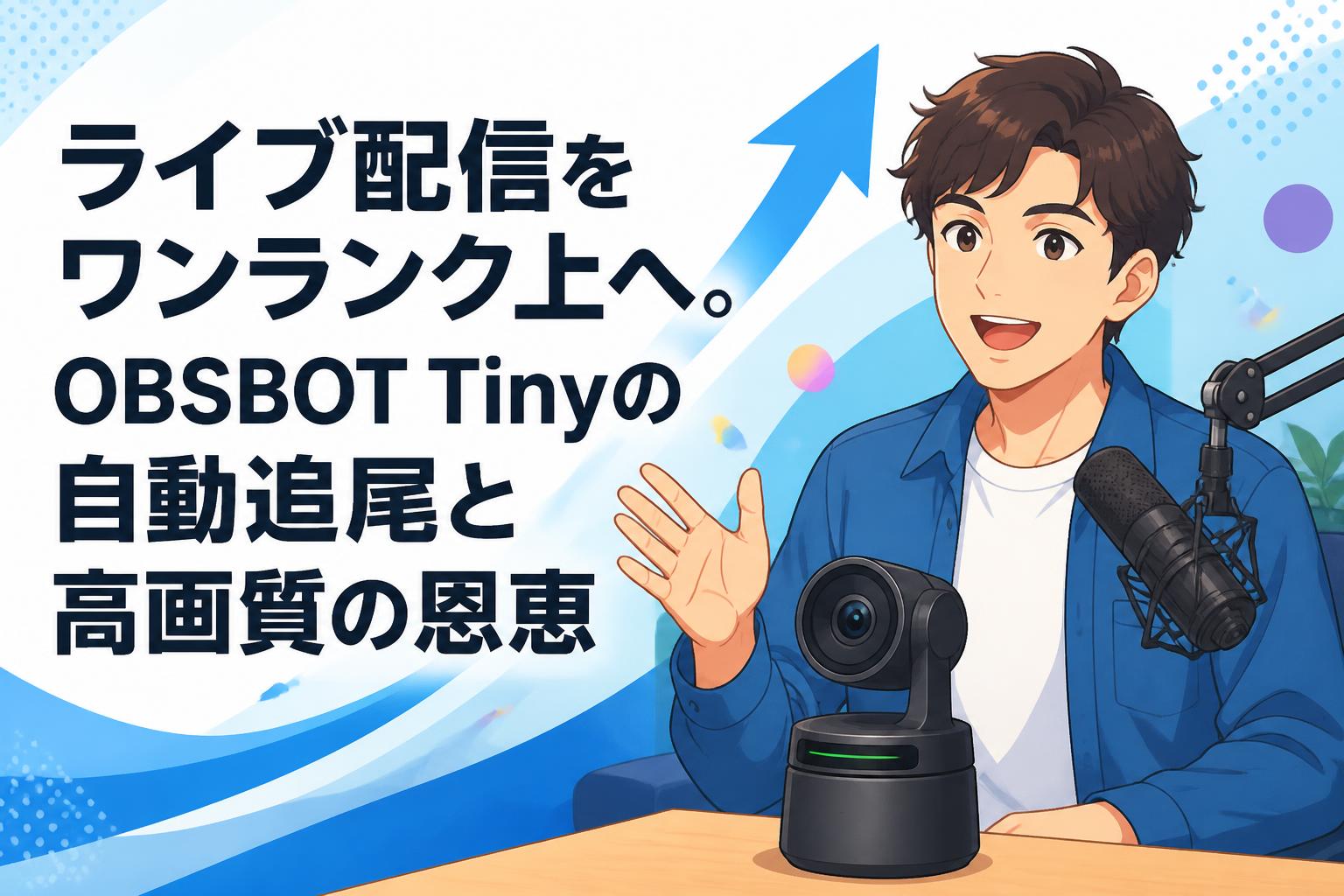 ライブ配信をワンランク上へ。OBSBOT Tinyの自動追尾と高画質の恩恵