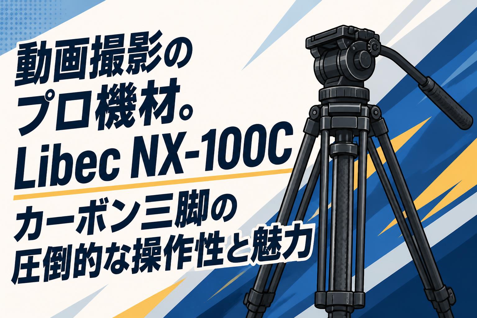 動画撮影のプロ機材。Libec NX-100Cカーボン三脚の圧倒的な操作性と魅力