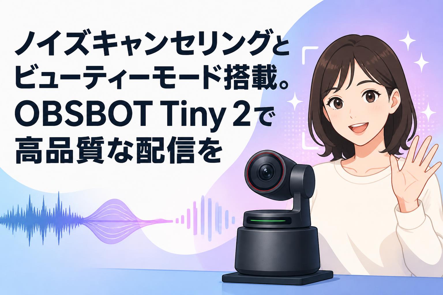 ノイズキャンセリングとビューティーモード搭載。OBSBOT Tiny 2で高品質な配信を