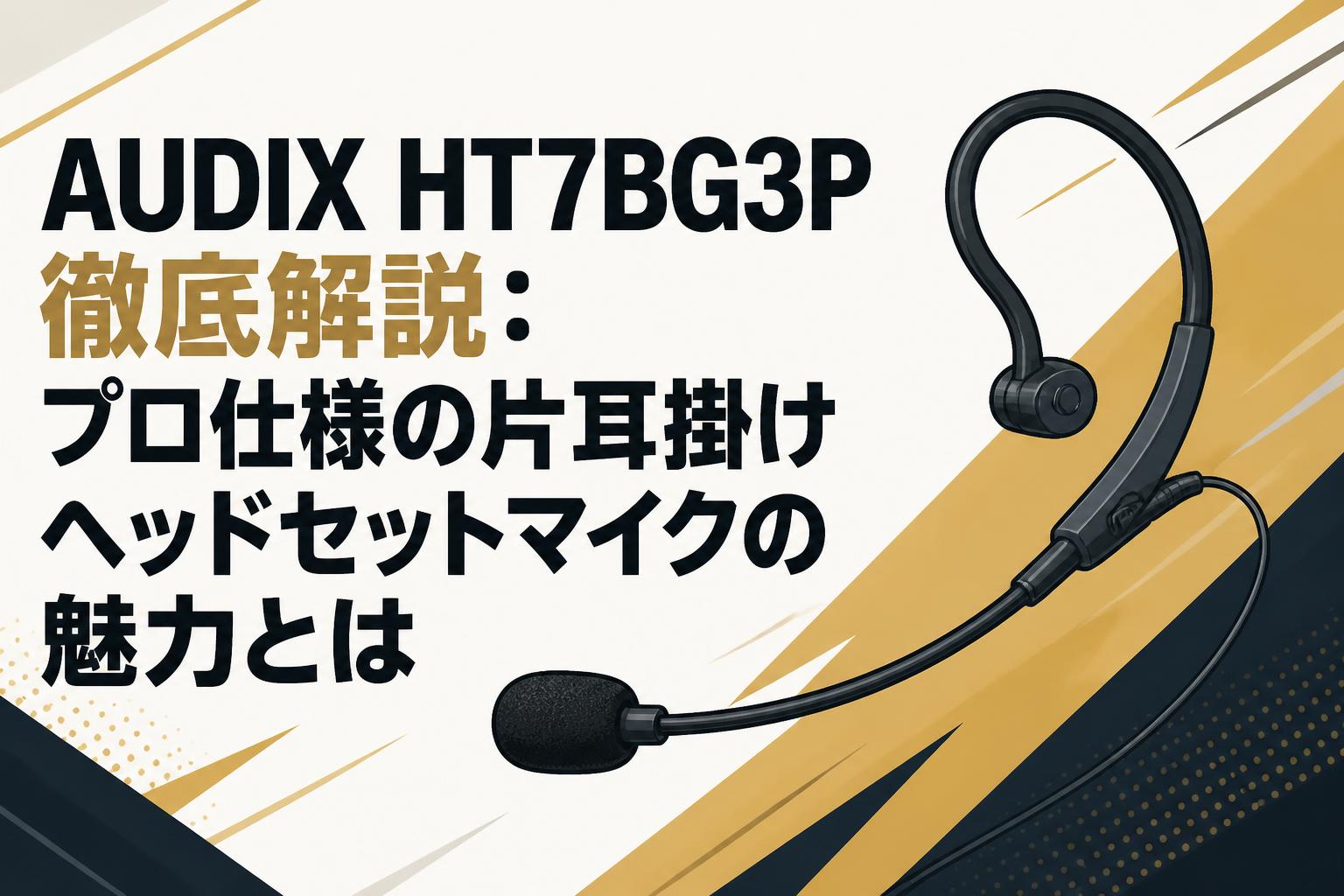 AUDIX HT7BG3P徹底解説：プロ仕様の片耳掛けヘッドセットマイクの魅力とは