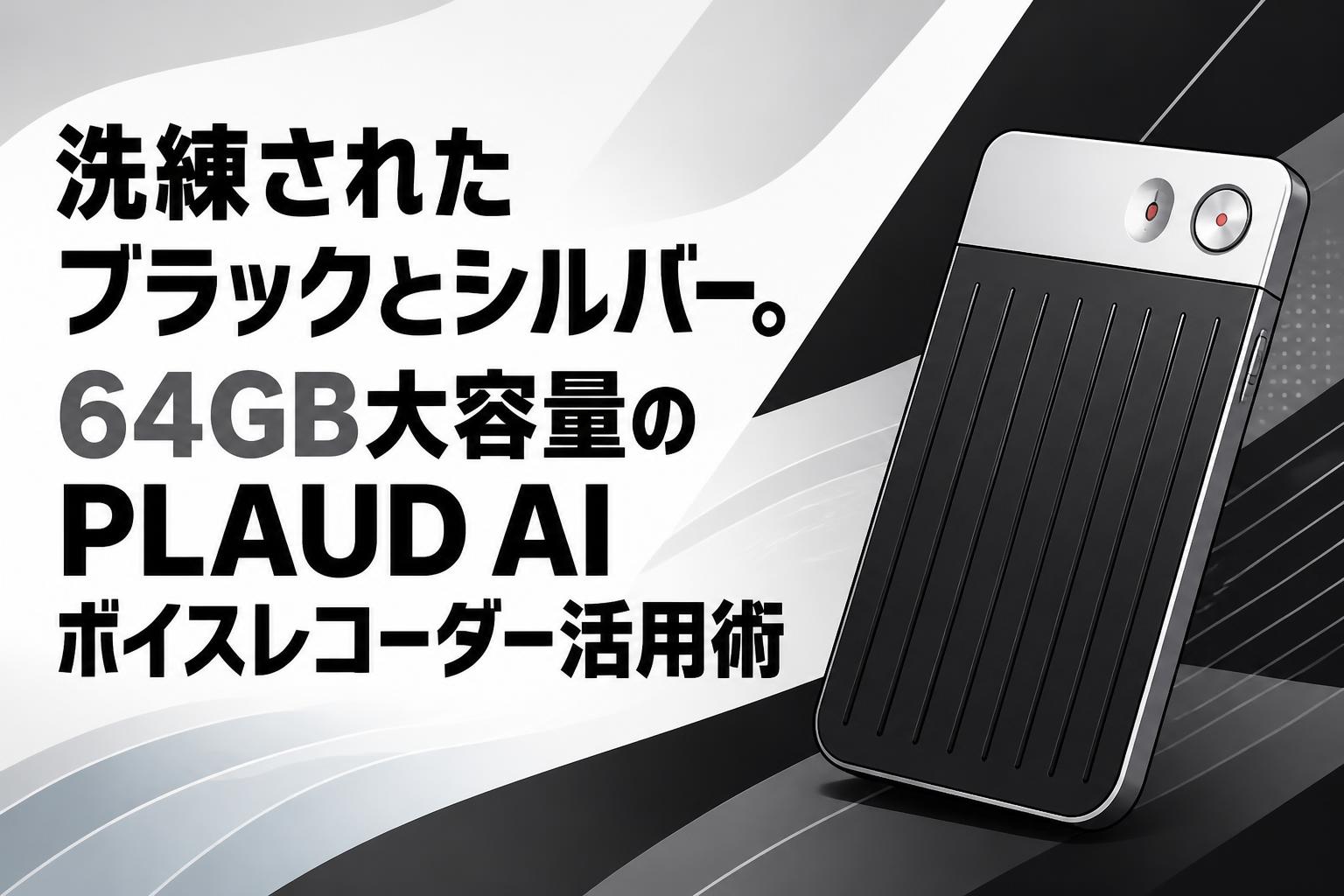 洗練されたブラックとシルバー。64GB大容量のPLAUD AIボイスレコーダー活用術
