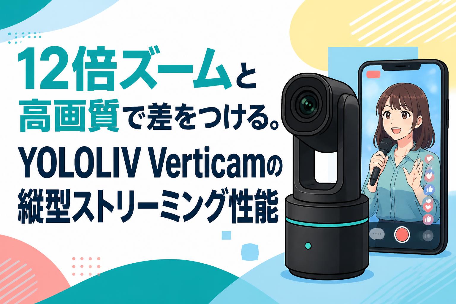 12倍ズームと高画質で差をつける。YOLOLIV Verticamの縦型ストリーミング性能