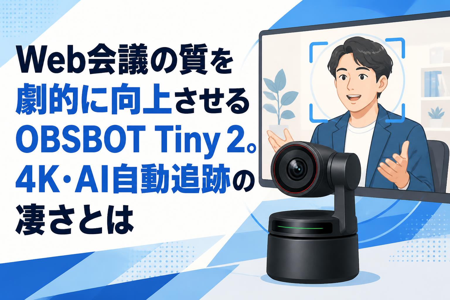 Web会議の質を劇的に向上させるOBSBOT Tiny 2。4K・AI自動追跡の凄さとは