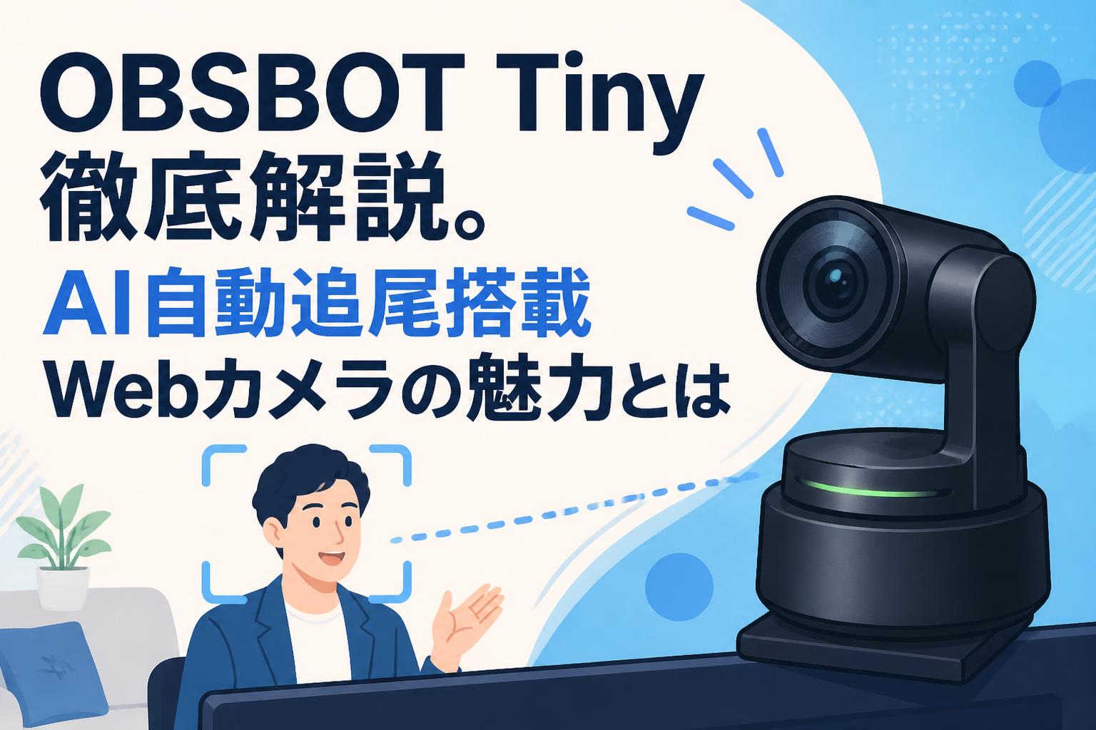 OBSBOT Tiny徹底解説。AI自動追尾搭載Webカメラの魅力とは