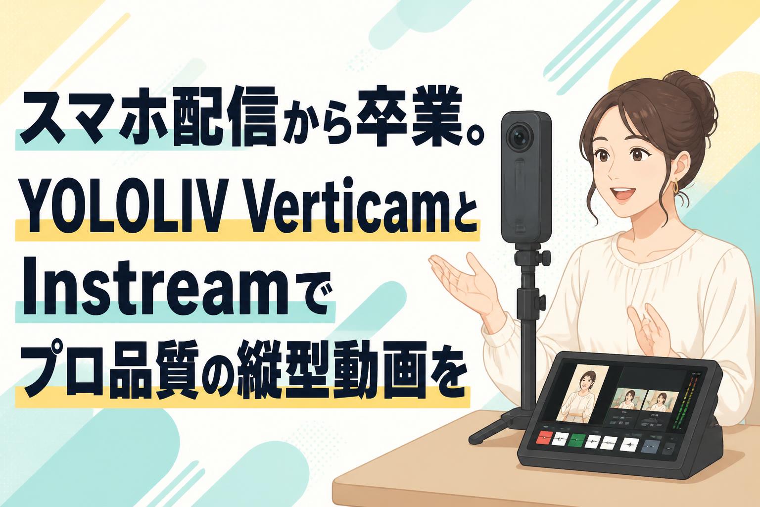 スマホ配信から卒業。YOLOLIV VerticamとInstreamでプロ品質の縦型動画を