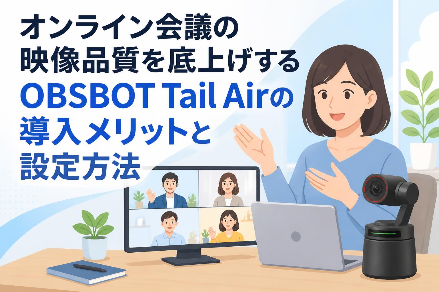 オンライン会議の映像品質を底上げするOBSBOT Tail Airの導入メリットと設定方法