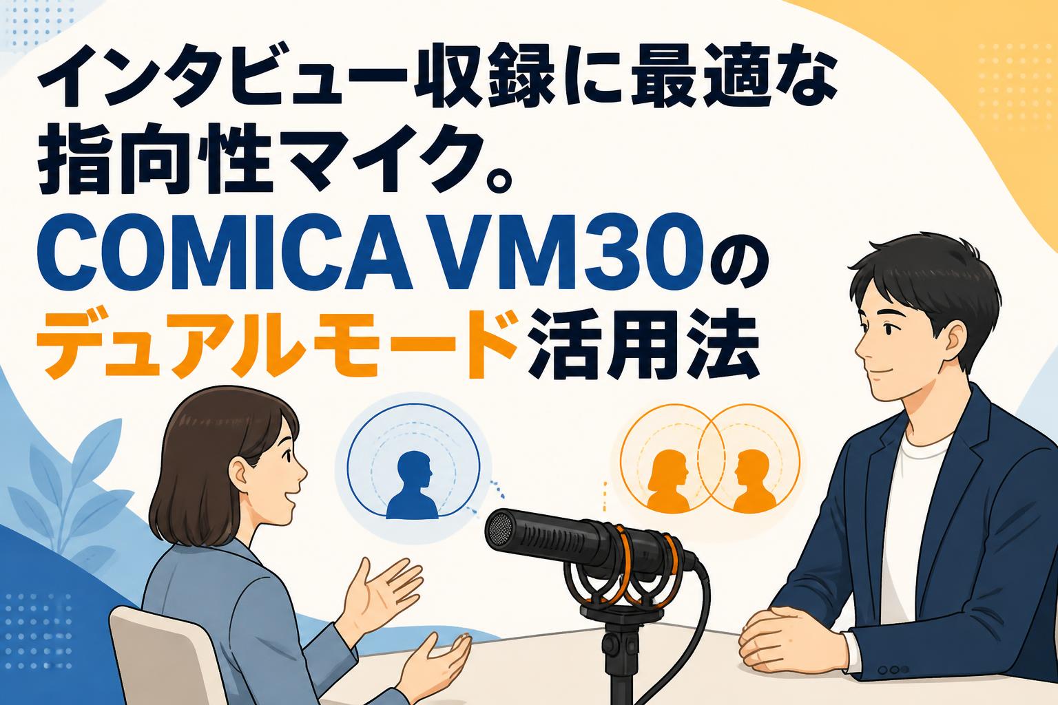 インタビュー収録に最適な指向性マイク。COMICA VM30のデュアルモード活用法