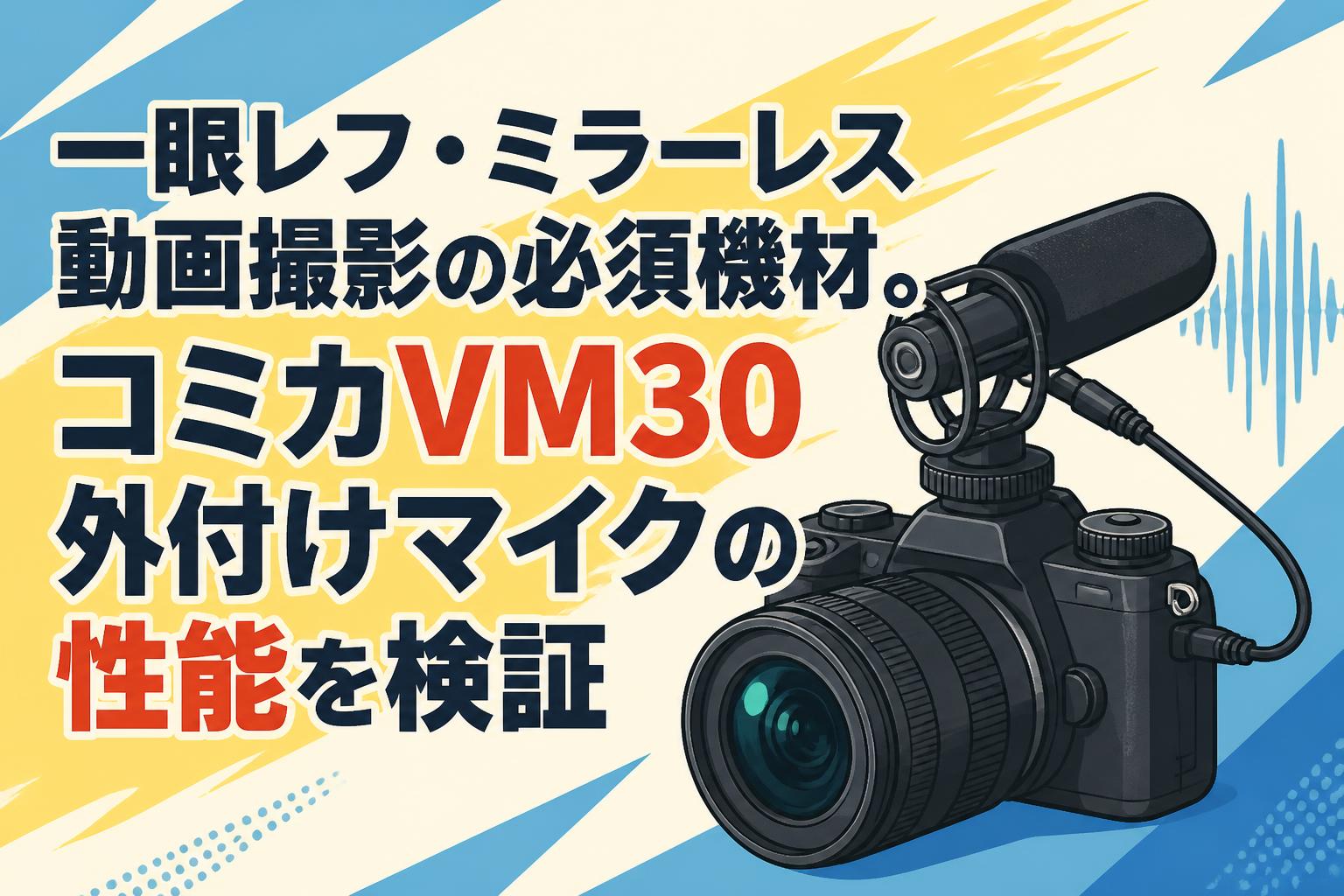 一眼レフ・ミラーレス動画撮影の必須機材。コミカVM30外付けマイクの性能を検証