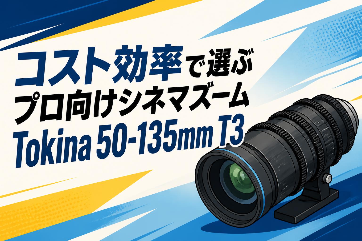 コスト効率で選ぶプロ向けシネマズームTokina 50-135mm T3