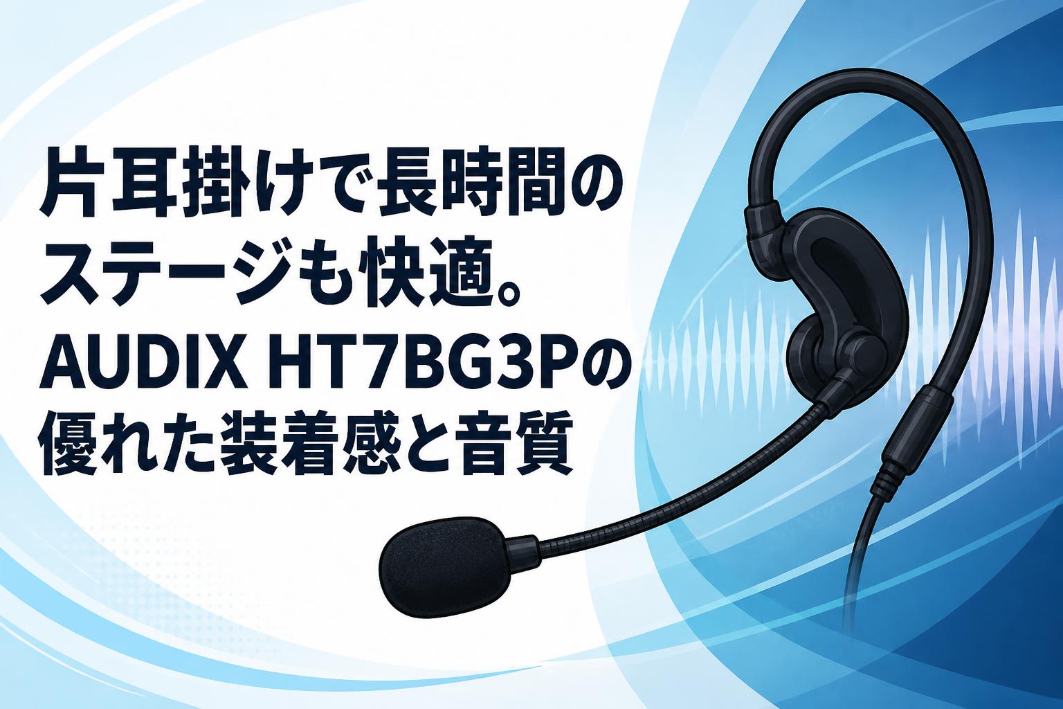 片耳掛けで長時間のステージも快適。AUDIX HT7BG3Pの優れた装着感と音質