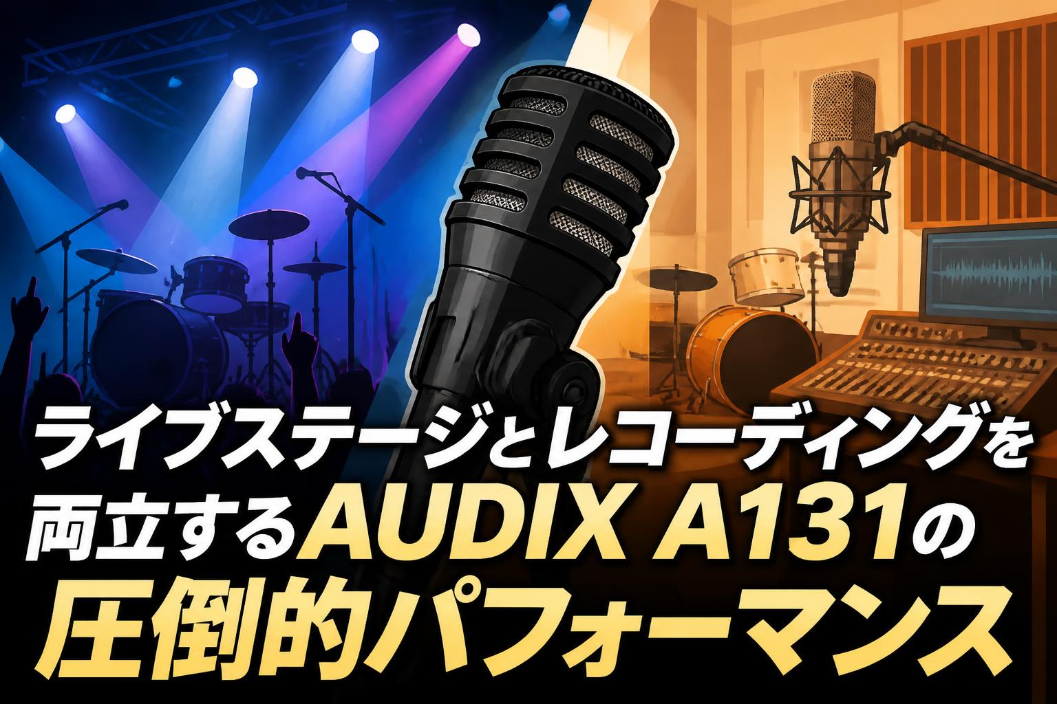 ライブステージとレコーディングを両立するAUDIX A131の圧倒的パフォーマンス