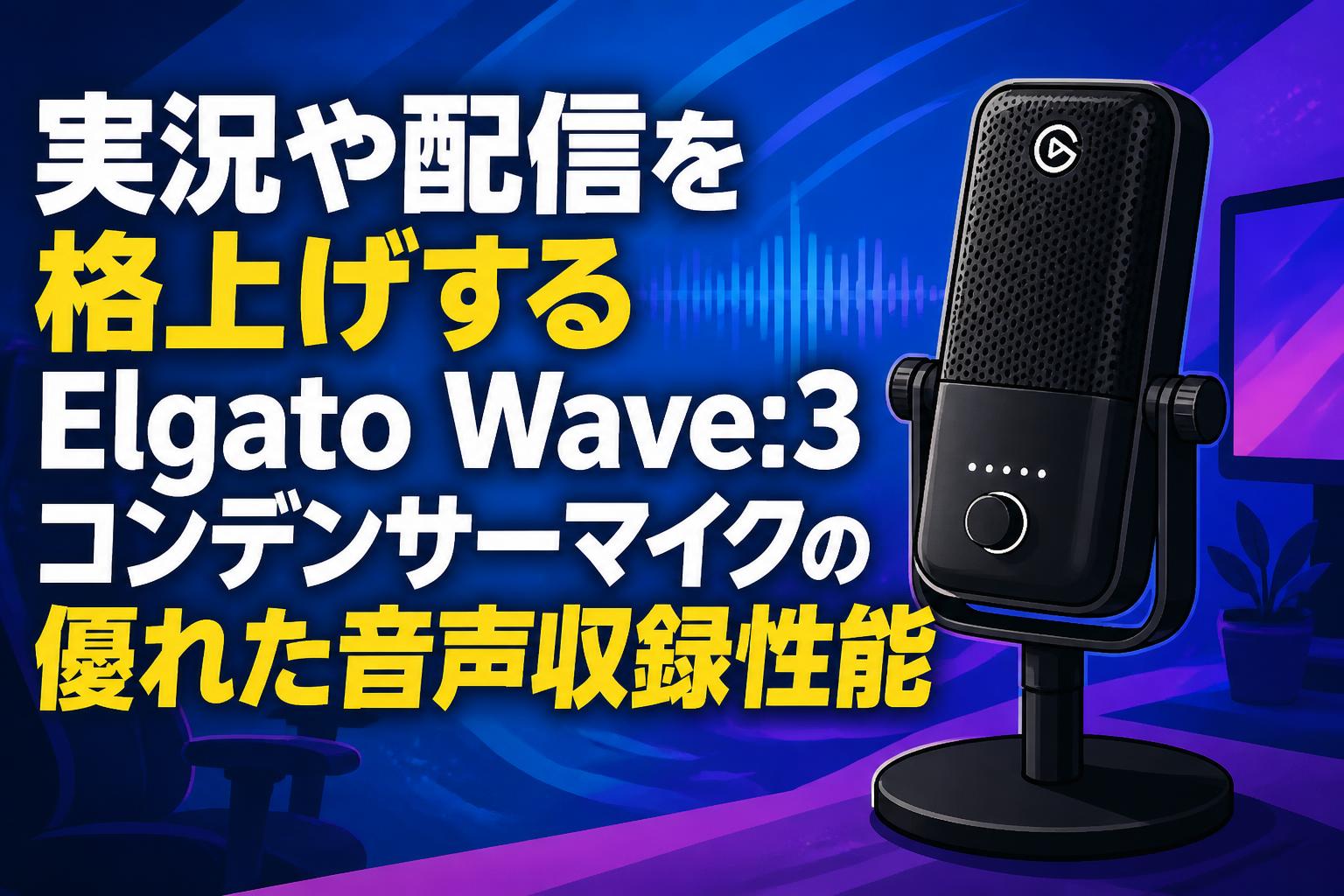 実況や配信を格上げするElgato Wave:3コンデンサーマイクの優れた音声収録性能