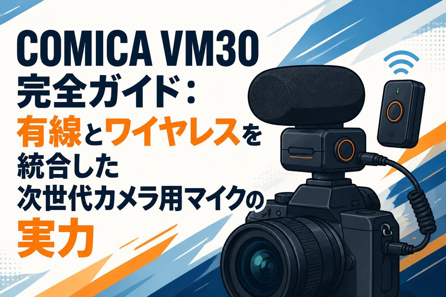 COMICA VM30完全ガイド：有線とワイヤレスを統合した次世代カメラ用マイクの実力