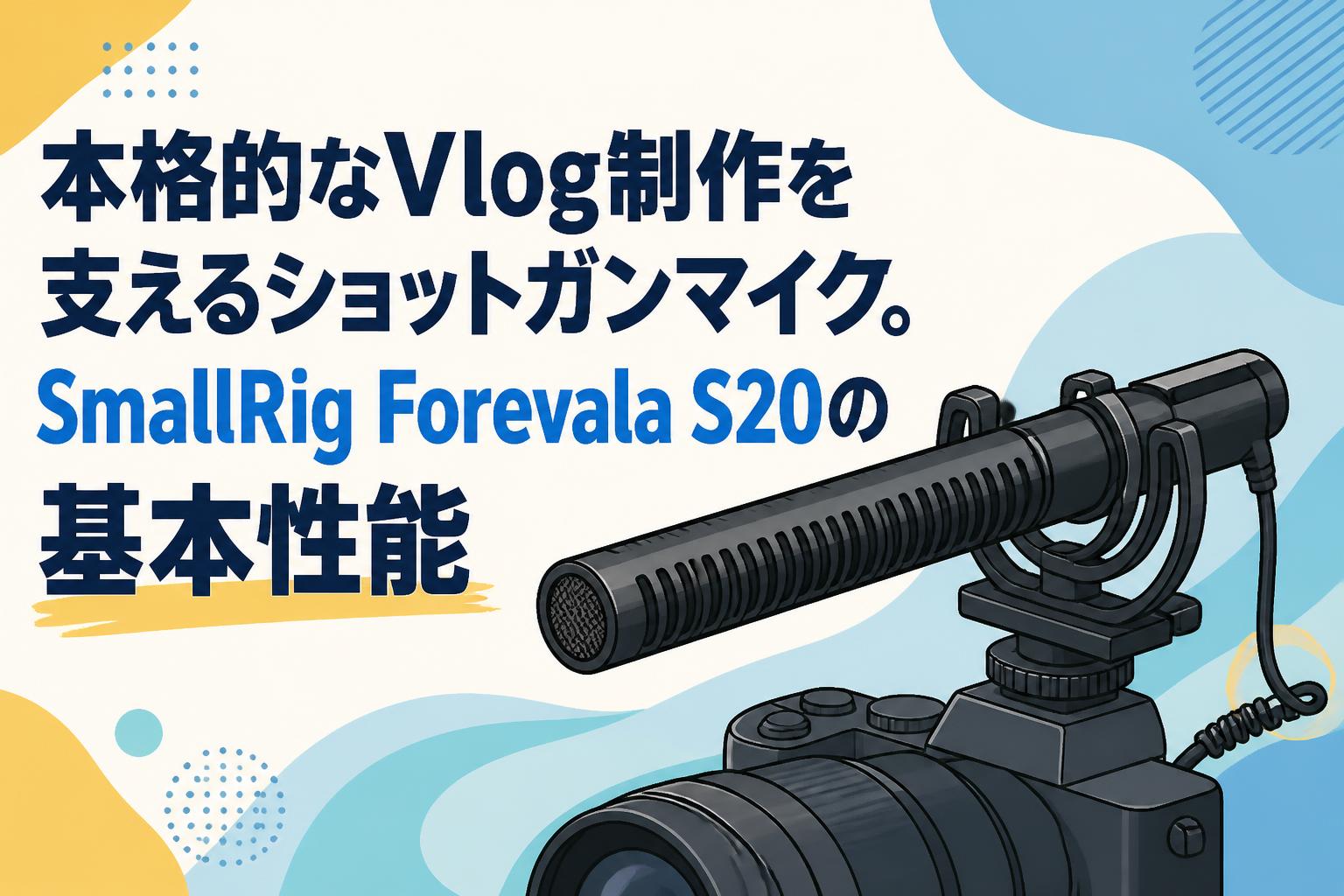 本格的なVlog制作を支えるショットガンマイク。SmallRig Forevala S20の基本性能