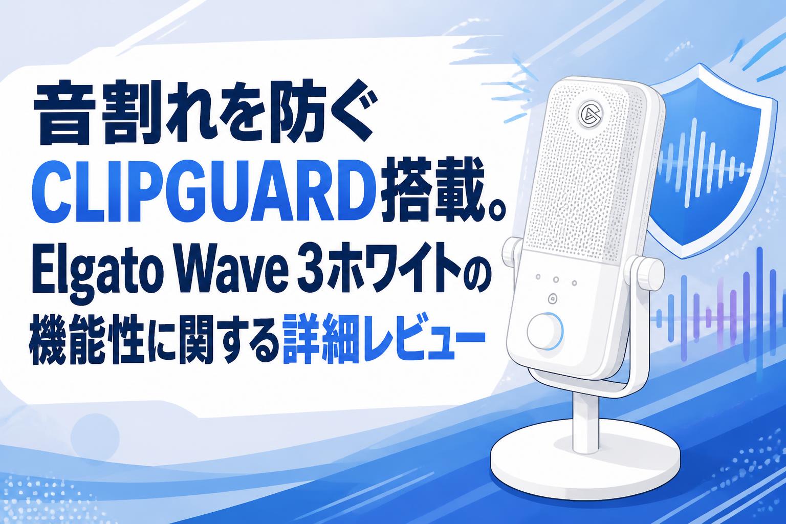 音割れを防ぐCLIPGUARD搭載。Elgato Wave 3ホワイトの機能性に関する詳細レビュー
