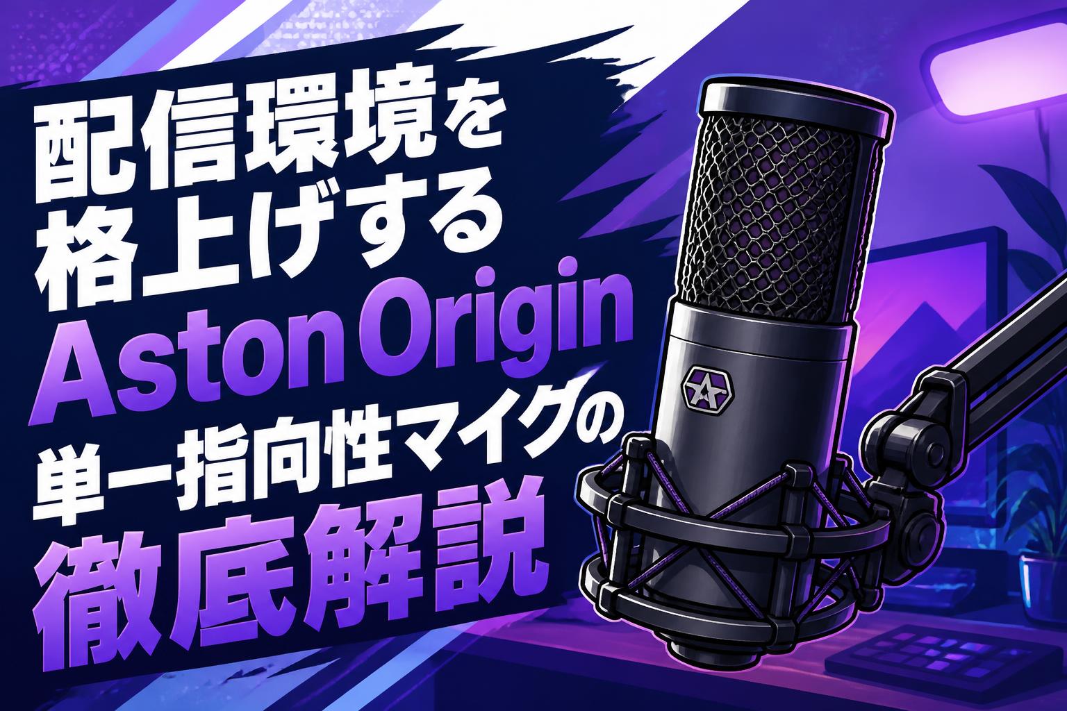 配信環境を格上げするAston Origin単一指向性マイクの徹底解説
