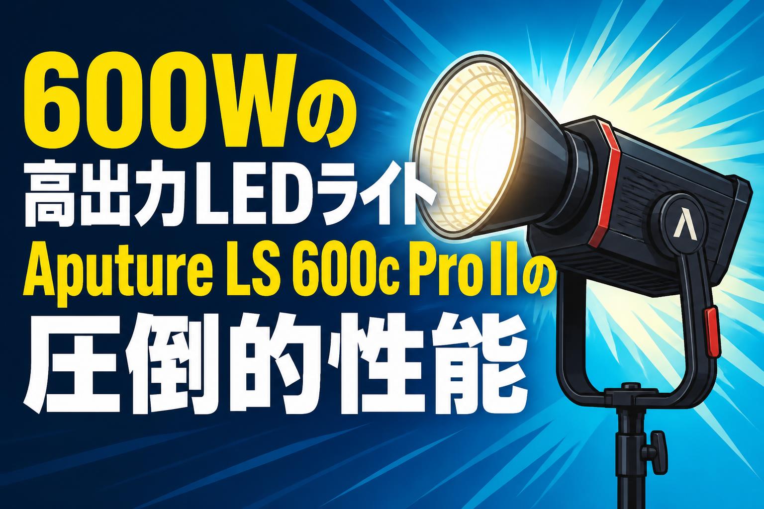 600Wの高出力LEDライトAputure LS 600c Pro IIの圧倒的性能