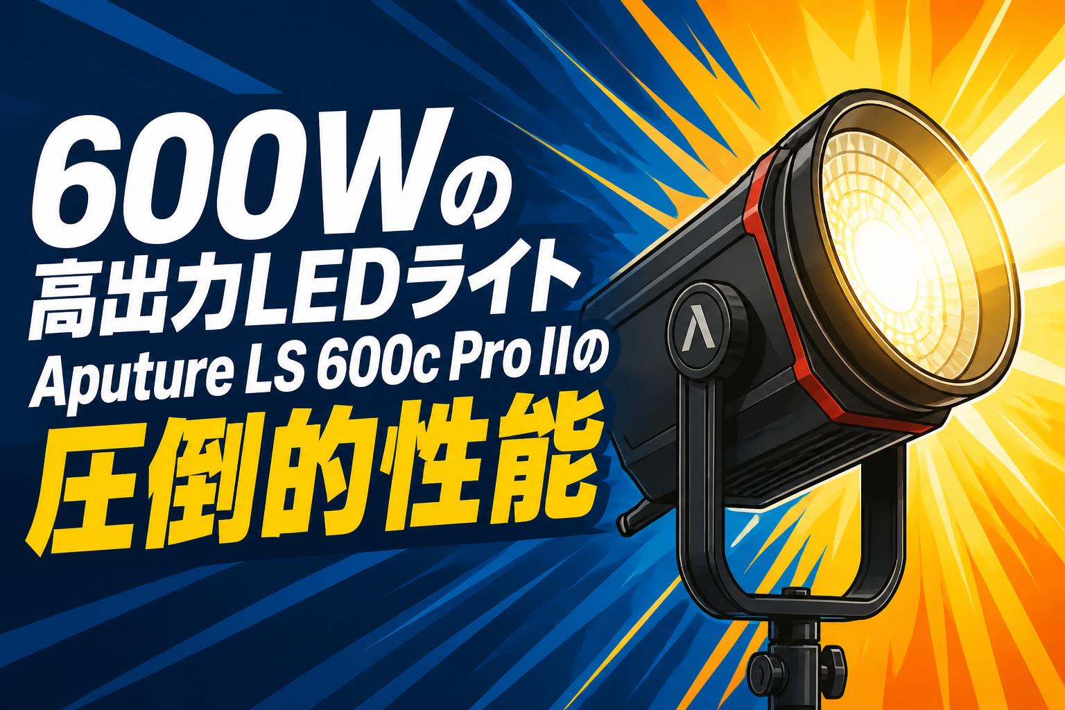 600Wの高出力LEDライトAputure LS 600c Pro IIの圧倒的性能