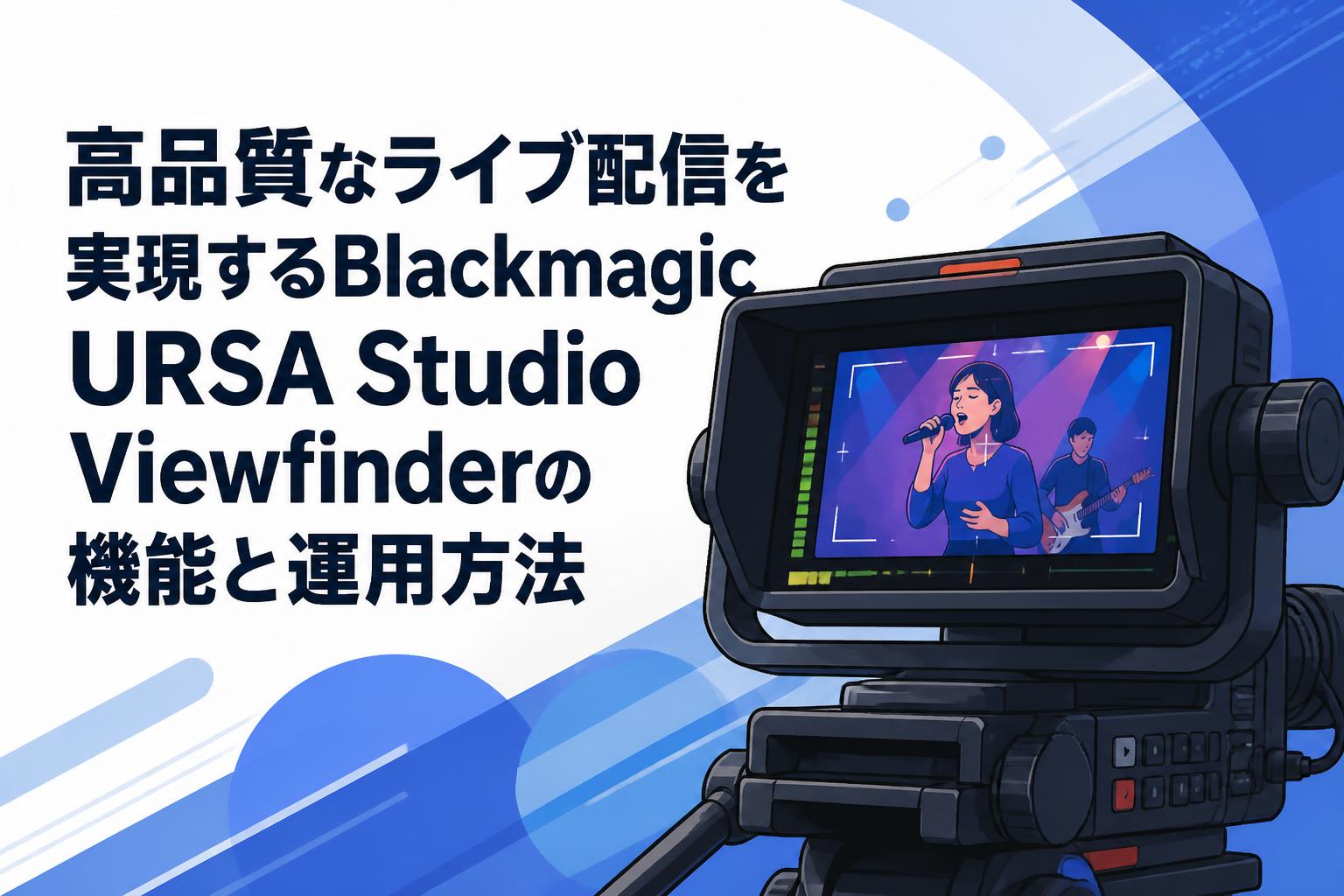高品質なライブ配信を実現するBlackmagic URSA Studio Viewfinderの機能と運用方法